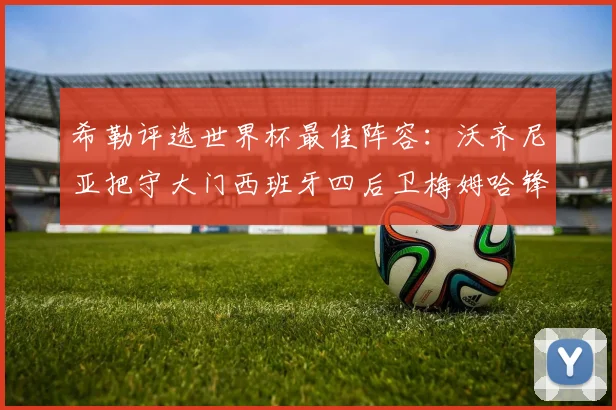 希勒评选世界杯最佳阵容：沃齐尼亚把守大门西班牙四后卫梅姆哈锋线领衔
