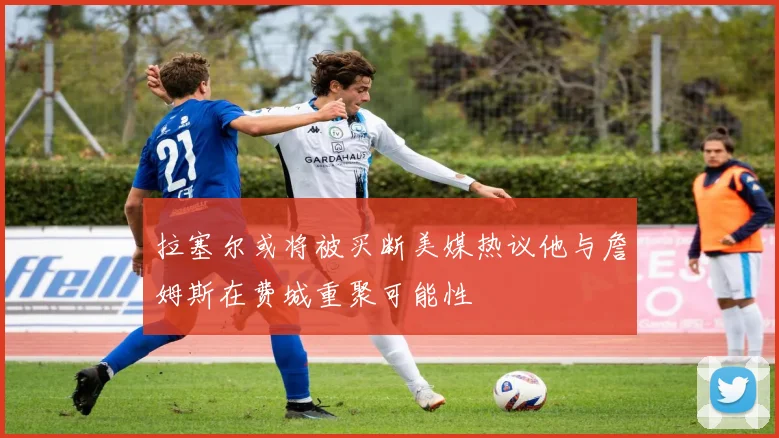 拉塞尔或将被买断美媒热议他与詹姆斯在费城重聚可能性